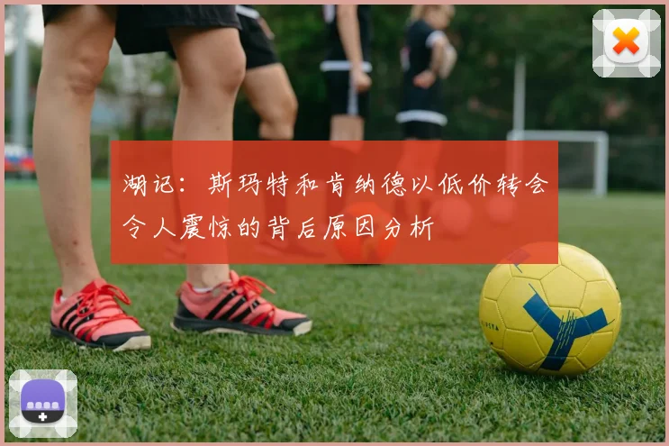 湖记：斯玛特和肯纳德以低价转会令人震惊的背后原因分析