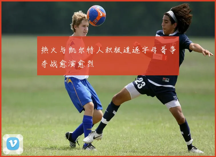 热火与凯尔特人积极追逐字母哥争夺战愈演愈烈