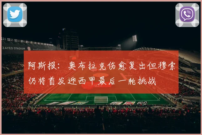 阿斯报：奥布拉克伤愈复出但穆索仍将首发迎西甲最后一轮挑战